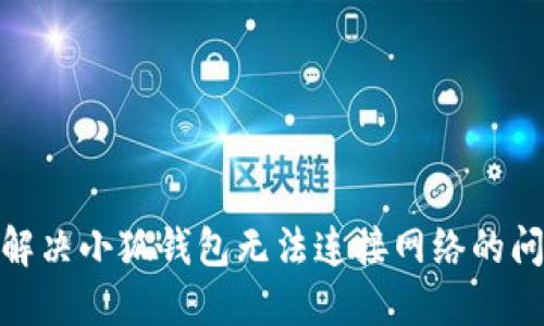 : 解決小狐錢(qián)包無(wú)法連接網(wǎng)絡(luò)的問(wèn)題