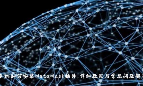 手機(jī)如何安裝MetaMask插件：詳細(xì)教程與常見問(wèn)題解答