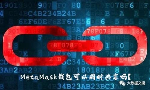 MetaMask錢包可以同時(shí)共享嗎？
