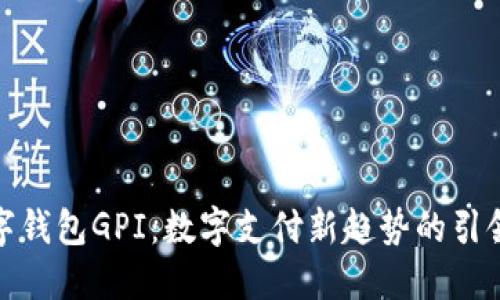 數(shù)字錢(qián)包GPI：數(shù)字支付新趨勢(shì)的引領(lǐng)者
