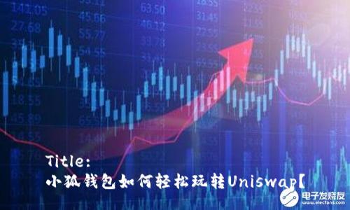 Title:
小狐錢包如何輕松玩轉Uniswap？