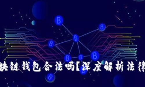 : 國內(nèi)做區(qū)塊鏈錢包合法嗎？深度解析法律與市場環(huán)境