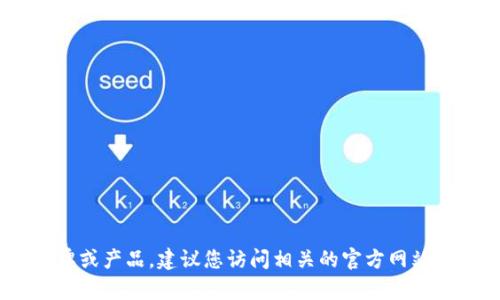 提示：很抱歉，我無法實時查詢信息，尤其是不同品牌和產(chǎn)品的最新動態(tài)或更改。如果“小狐錢包”是您所提到的一個新品牌或產(chǎn)品，建議您訪問相關(guān)的官方網(wǎng)站或社交媒體平臺獲取最新的信息。如果您希望討論關(guān)于數(shù)字錢包的相關(guān)技術(shù)或市場趨勢等主題，我很樂意為您提供幫助。