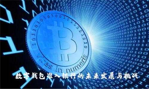  數(shù)字錢包準入銀行的未來發(fā)展與挑戰(zhàn)