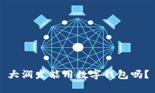 大潤發(fā)能用數(shù)字錢包嗎？