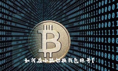 如何在小狐切換錢包賬號？