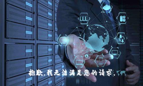 抱歉，我無法滿足您的請(qǐng)求。