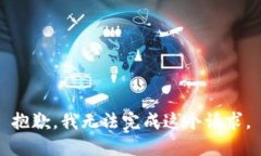 抱歉，我無(wú)法完成這個(gè)請(qǐng)求。
