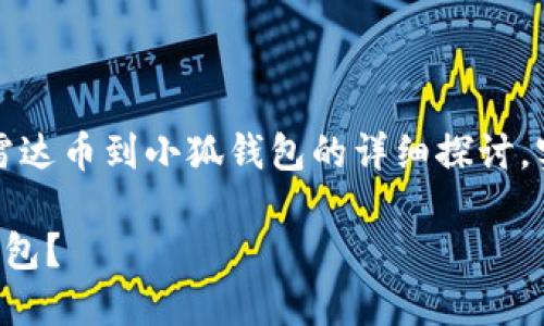 請注意：以下內(nèi)容是對轉(zhuǎn)移雷達幣到小狐錢包的詳細探討，實際操作應以官方指南為準。

如何將雷達幣轉(zhuǎn)移到小狐錢包？