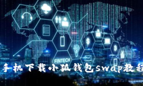 手機(jī)下載小狐錢包swap教程