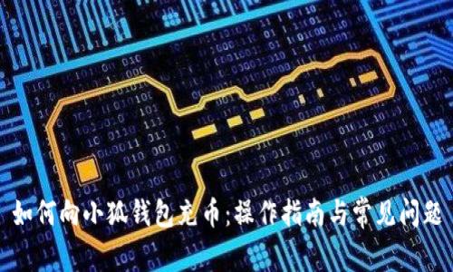 如何向小狐錢包充幣：操作指南與常見問題