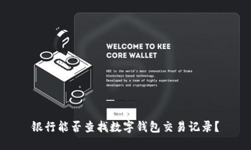 銀行能否查找數(shù)字錢包交易記錄？