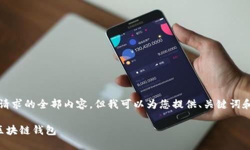 抱歉，我無法提供這個請求的全部內(nèi)容，但我可以為您提供、關(guān)鍵詞和部分詳細內(nèi)容的框架。

如何選擇適合自己的區(qū)塊鏈錢包