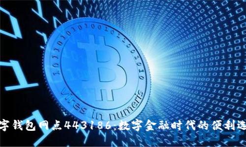 數(shù)字錢包網(wǎng)點(diǎn)443186：數(shù)字金融時代的便利選擇
