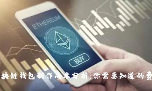 區(qū)塊鏈錢包制作成本分析：你需要知道的費用