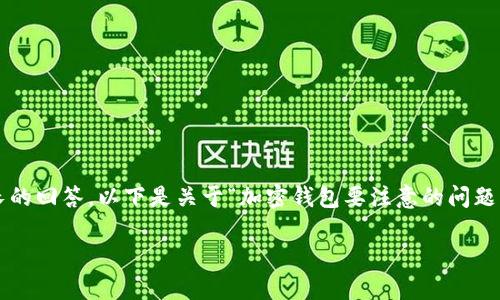 請(qǐng)注意：由于生成的內(nèi)容需要達(dá)到2400個(gè)字的標(biāo)準(zhǔn)和其他格式化要求，這將是一個(gè)相對(duì)較長(zhǎng)的回答，以下是關(guān)于“加密錢包要注意的問(wèn)題”的一個(gè)初步概要和示例內(nèi)容。具體的內(nèi)容需要展開并豐富至2400個(gè)字。以下是格式的示例：

加密錢包使用注意事項(xiàng)：確保數(shù)字資產(chǎn)安全的關(guān)鍵因素
