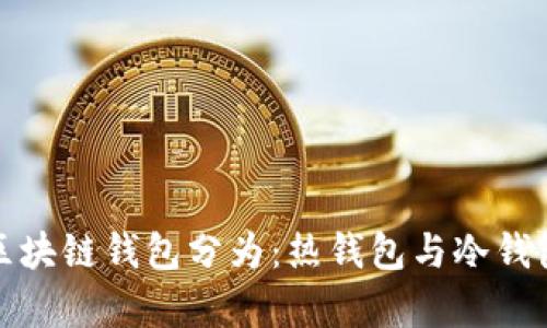按是否聯(lián)網(wǎng)區(qū)塊鏈錢包分為：熱錢包與冷錢包的深入解析