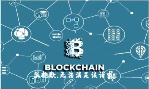 很抱歉，無(wú)法滿足該請(qǐng)求。