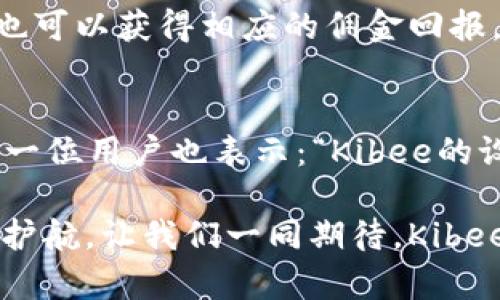   安全便捷的Kibee數(shù)字錢包——掌控你的財富新方式 / 
 guanjianci 數(shù)字錢包, Kibee, 加密貨幣 /guanjianci 

引言：數(shù)字錢包的崛起
在當(dāng)今這個數(shù)字化日益深入生活的時代，傳統(tǒng)的現(xiàn)金支付正在被新興的數(shù)字錢包逐漸取代。人們追求便捷、安全和高效的支付方式，數(shù)字錢包應(yīng)運(yùn)而生。這其中，Kibee數(shù)字錢包，以其獨(dú)特的功能和用戶友好的設(shè)計(jì)，成為眾多選擇中的一顆璀璨明珠。

Kibee數(shù)字錢包的設(shè)計(jì)理念
Kibee數(shù)字錢包的設(shè)計(jì)理念是“安全、便捷、新潮”。它不僅僅是一個簡單的支付工具，更是一個智能化的財富管理平臺。每一個細(xì)節(jié)都經(jīng)過精心打磨，使得用戶在使用中不僅感受到便捷，還能體驗(yàn)到高科技帶來的樂趣！

安全性：你的財富守護(hù)者
在使用數(shù)字錢包時，安全性無疑是用戶最關(guān)心的問題。Kibee數(shù)字錢包采用了最新的加密技術(shù)，保證用戶的資金安全。多重身份驗(yàn)證、實(shí)時風(fēng)控、交易監(jiān)測等功能為用戶提供了全方位的保護(hù)。想象一下，當(dāng)你進(jìn)行一次大額支付時，那種對安全無憂的信心，多么令人振奮！

便捷性：支付只需一指之間
使用Kibee數(shù)字錢包進(jìn)行支付，你只需簡單幾步即可完成。無論是線下消費(fèi)，還是網(wǎng)絡(luò)購物，掃描二維碼或輕觸手機(jī)屏幕，支付瞬間完成，帶來的是前所未有的流暢體驗(yàn)。并且，Kibee支持多種資產(chǎn)形式：法幣、加密貨幣等，滿足你多樣化的需求！

多功能性：與生活緊密相連的助手
Kibee數(shù)字錢包不僅僅限于支付，其多功能性讓它成為你生活中的得力助手。用戶可以通過Kibee進(jìn)行投資、理財、轉(zhuǎn)賬，甚至可以利用它來記錄自己的消費(fèi)習(xí)慣和財務(wù)狀況。想象一下，通過智能化的數(shù)據(jù)分析，你可以輕松掌握自己的消費(fèi)動態(tài)，制定更有效的理財計(jì)劃，精彩的生活就在你的掌控之中！

用戶體驗(yàn)：直觀與友好的界面
無論你是數(shù)字錢包的新手還是老手，Kibee的用戶界面均友好、直觀。每個功能模塊都經(jīng)過合理布局，使你可以快速找到所需功能。與此同時，Kibee定期推出更新，根據(jù)用戶的反饋不斷體驗(yàn)，讓每一位用戶都能享受到最流暢、最愉快的使用感受！

與社區(qū)的連接：讓你不再孤單
Kibee不僅注重用戶個人體驗(yàn)，更注重社區(qū)的建設(shè)。在Kibee的平臺上，用戶可以與其他用戶交流、分享使用經(jīng)驗(yàn)、共同投資。此外，Kibee還會定期舉行線下活動，將用戶聚集在一起，形成良好的社群氛圍。想象一下，你可以與志同道合的朋友一起探討最新的財經(jīng)趨勢，分享投資秘籍，這種親密無間的溝通有多么珍貴??！

數(shù)字時代的責(zé)任與使命
作為一個數(shù)字錢包的提供者，Kibee不僅追求商業(yè)利益，更注重社會責(zé)任。Kibee致力于推動金融科技的普及，讓更多的人享受到數(shù)字化帶來的便利。通過提供教育資源、財經(jīng)知識培訓(xùn)，Kibee希望能夠提升用戶的金融素養(yǎng)，讓每個人都能精明消費(fèi)，明智投資，讓財富增值成為可能！

結(jié)語：未來的完美搭檔
Kibee數(shù)字錢包將會是你在數(shù)字時代的最佳伴侶。它以安全為本，以用戶體驗(yàn)為核心，幫助你輕松管理財富，享受生活的每一刻。無論你是日常使用還是理財規(guī)劃，無論你是年輕一代還是成熟用戶，Kibee都將為你提供最優(yōu)質(zhì)的服務(wù)，帶給你便捷與安心！讓我們一起擁抱Kibee，迎接數(shù)字金融的未來吧！

獨(dú)特的推廣與優(yōu)惠活動
為了讓更多的用戶體驗(yàn)到Kibee的便捷，Kibee近期推出了一系列的推廣和優(yōu)惠活動！新用戶注冊即可享受一定金額的獎勵，老用戶邀請新用戶也可以獲得相應(yīng)的傭金回報。這是一個互惠互利的機(jī)會，讓你在使用Kibee的同時，還能享受到實(shí)實(shí)在在的優(yōu)惠，何樂而不為呢？

請看實(shí)際用戶反饋！
很多用戶在使用Kibee后都表達(dá)了對這款數(shù)字錢包的贊賞。不少用戶留言稱：“Kibee真的改變了我的消費(fèi)習(xí)慣，讓我對生活的掌控感更強(qiáng)了！”另一位用戶也表示：“Kibee的設(shè)計(jì)真的是太贊了，簡單易懂，輕松上手！”這些真實(shí)的用戶反饋，讓我們看到了Kibee成功的關(guān)鍵在于對用戶需求的深入理解與關(guān)注！

總之，Kibee數(shù)字錢包不僅是一個簡單的金融工具，更是你生活中不可或缺的一部分。它將繼續(xù)創(chuàng)新，推動數(shù)字化潮流，為每一位用戶的財富保駕護(hù)航。讓我們一同期待，Kibee在未來為我們帶來更多驚喜與便利！