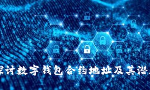 深入探討數(shù)字錢包合約地址及其潛在應(yīng)用