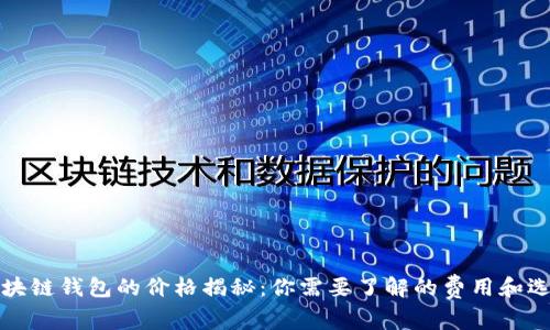 區(qū)塊鏈錢包的價格揭秘：你需要了解的費用和選擇