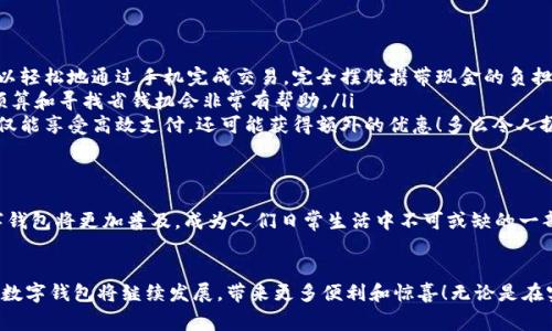 數(shù)字錢包在購物中越來越普遍，它們?yōu)橄M者提供了一種方便、快捷和安全的支付方式。許多商家和在線平臺都已接受數(shù)字錢包作為支付手段。下面將詳細介紹數(shù)字錢包的功能及其在購物中的應(yīng)用。

什么是數(shù)字錢包？
數(shù)字錢包，也稱為電子錢包或移動錢包，是一種儲存信用卡、借記卡和其他支付信息的應(yīng)用程序。用戶可以通過智能手機或其他電子設(shè)備進行支付，而無需攜帶實體卡片。這種支付方式不僅省去了傳統(tǒng)支付方式的麻煩，還能提高支付安全性。

數(shù)字錢包的主要功能
數(shù)字錢包不僅限于支付功能，它們還擁有多種特點和優(yōu)點。例如：
ul
    listrong快速支付：/strong用戶只需幾秒鐘即可完成付款，無需在收銀臺排隊。/li
    listrong安全性：/strong大多數(shù)數(shù)字錢包使用加密技術(shù)和雙重身份驗證，保護用戶的支付信息。/li
    listrong便捷管理：/strong用戶可以在一個應(yīng)用中管理多張卡片，提高消費便利性。/li
/ul

數(shù)字錢包如何在購物中使用？
在購物時，用戶可以選擇使用數(shù)字錢包支付。無論是在實體店還是在線商店，使用數(shù)字錢包的方法都相對簡單：
ul
    listrong實體店購物：/strong當(dāng)你在商店購買商品時，選擇“數(shù)字錢包”作為支付選項。在商家提供的支付終端上掃一掃二維碼，或使用NFC技術(shù)輕觸支付設(shè)備，便能完成支付。/li
    listrong在線購物：/strong在線商店通常會在結(jié)賬時提供數(shù)字錢包作為支付選項。只需選擇對應(yīng)的標志，登錄你的數(shù)字錢包賬戶，再確認支付即可。/li
/ul

使用數(shù)字錢包購物的優(yōu)勢
當(dāng)今社會，數(shù)字錢包的興起并不是偶然的，它為我們的日常購物帶來了多重便利。以下是一些使用數(shù)字錢包的優(yōu)點：
ul
    listrong提高便利性：/strong攜帶現(xiàn)金或卡片有時會造成不便，而數(shù)字錢包讓支付變得更加簡潔。尤其是當(dāng)你在外面時，可以輕松地通過手機完成交易，完全擺脫攜帶現(xiàn)金的負擔(dān)。/li
    listrong消費記錄透明：/strong數(shù)字錢包會自動記錄每一筆消費，這意味著你可以隨時查看自己的購物記錄，這對于控制預(yù)算和尋找省錢機會非常有幫助。/li
    listrong獎勵積分與折扣：/strong許多數(shù)字錢包會通過提供積分、優(yōu)惠券或折扣來吸引消費者。在購物時，使用數(shù)字錢包不僅能享受高效支付，還可能獲得額外的優(yōu)惠！多么令人振奮呀！/li
/ul

數(shù)字錢包的未來
隨著技術(shù)的發(fā)展，數(shù)字錢包的未來充滿了無限可能。越來越多的商家和消費者接受這種新興的支付方式。預(yù)計在不久的將來，數(shù)字錢包將更加普及，成為人們?nèi)粘Ｉ钪胁豢苫蛉钡囊徊糠?。各種支付方式將不斷融合，數(shù)字錢包將可能與其他技術(shù)（如區(qū)塊鏈）結(jié)合，形成更為安全和高效的支付解決方案。

總結(jié)
數(shù)字錢包不僅僅是一種支付工具，更是一種生活方式的體現(xiàn)。它通過便利、快捷和高效的特性，逐漸改變了我們的購物習(xí)慣。未來，數(shù)字錢包將繼續(xù)發(fā)展，帶來更多便利和驚喜！無論是在實體店還是在線購物，使用數(shù)字錢包，讓你體驗到科技帶來的舒適與便捷。你準備好與數(shù)字錢包一同迎接智能購物的新未來了嗎？