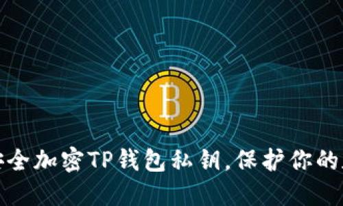 : 如何安全加密TP錢包私鑰，保護你的數(shù)字資產(chǎn)