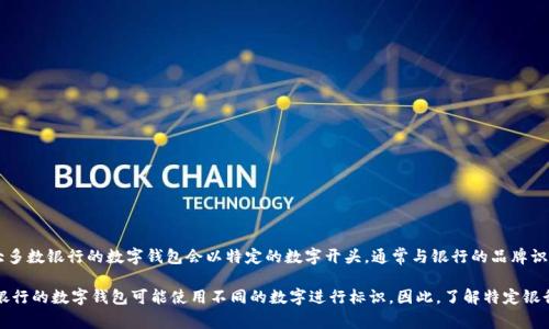 銀行數(shù)字錢包的開頭數(shù)字通常是與該錢包相關的銀行或金融機構(gòu)規(guī)定的。一般來說，大多數(shù)銀行的數(shù)字錢包會以特定的數(shù)字開頭，通常與銀行的品牌識別或產(chǎn)品系列有關。但是，具體的開頭數(shù)字因不同的銀行或地區(qū)而異，并沒有統(tǒng)一標準。

例如，在某些國家，數(shù)字錢包的卡號可能以“4”開頭，這是常見的Visa卡號開頭；而其他銀行的數(shù)字錢包可能使用不同的數(shù)字進行標識。因此，了解特定銀行數(shù)字錢包的開頭數(shù)字，建議查閱該銀行的官方信息或聯(lián)系客服以獲取準確的答案。