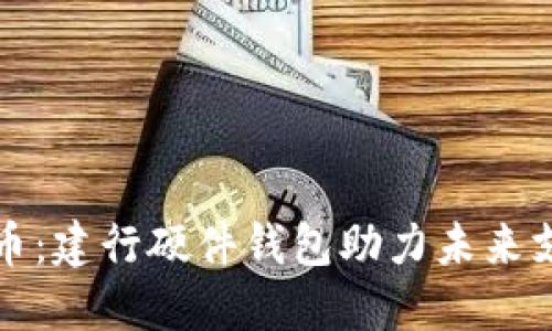 數(shù)字人民幣：建行硬件錢包助力未來支付新方式