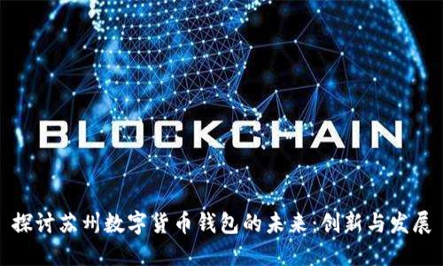 探討蘇州數(shù)字貨幣錢包的未來：創(chuàng)新與發(fā)展