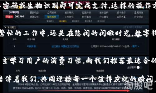 baioti數(shù)字錢包：讓可愛的女士們輕松享受便捷支付/baioti  
數(shù)字錢包,女士,可愛/guanjianci  

前言：數(shù)字錢包的崛起  
在這個數(shù)字化迅速發(fā)展的時代，傳統(tǒng)的現(xiàn)金支付方式逐漸被新興的數(shù)字錢包所取代。作為現(xiàn)代女性，追求時尚與便利是生活中的一部分，而數(shù)字錢包正是將這兩者完美結合的產(chǎn)物！它不僅具備便捷支付的功能，更顯得時尚可愛，深受女士們的青睞！多么令人振奮?。?
一、數(shù)字錢包的魅力所在  
數(shù)字錢包的魅力可不僅僅在于便捷支付，它的可愛外觀設計也是讓無數(shù)女士傾心的理由。想象一下，手中拿著一款精致且色彩鮮明的數(shù)字錢包，是多么自信的事情！這種以用戶體驗為中心的設計，不僅體現(xiàn)了高科技的魅力，更展現(xiàn)了女性的優(yōu)雅與獨特品味。在咖啡館中使用數(shù)字錢包支付時，旁邊的朋友們必定會投來羨慕的目光！

二、如何選擇適合自己的數(shù)字錢包  
在選擇數(shù)字錢包時，女士們需要考慮多個方面。首先是外觀設計，選擇一款色彩繽紛、符合自己個性的數(shù)字錢包，可以為日常生活增添色彩。其次，功能的實用性也至關重要。例如，一些數(shù)字錢包提供積分返還、購物優(yōu)惠、社交功能等，這些都是非常吸引人的特性！讓我們在享受便捷支付的同時，還能體驗購物的樂趣，何樂而不為呢？

三、數(shù)字錢包的安全性大揭秘  
安全性是使用數(shù)字錢包時必須關注的重要因素?，F(xiàn)代數(shù)字錢包采用高強度的數(shù)據(jù)加密技術，保護用戶的資金與個人信息。此外，多重身份驗證功能（如指紋識別、面部識別等）也為用戶提供了更高的安全保障。當我們輕松使用這些科技帶來的便利時，內心的安寧與喜悅也是無可替代的！

四、如何使用數(shù)字錢包  
使用數(shù)字錢包的過程其實非常簡單！首先，下載相應的應用程序，并注冊賬戶。接著，將銀行卡或信用卡信息綁定到數(shù)字錢包中。在購物時，只需掃二維碼，輸入密碼或生物識別即可完成支付。這樣的操作方式，不僅省時省力，還能讓我們從容應對每一次購物，迎接更多美好的體驗！

五、結語：數(shù)字錢包，女性生活的得力助手  
在這個快節(jié)奏的時代，數(shù)字錢包無疑是現(xiàn)代女性生活中的得力助手。它不僅提升了我們的購物體驗，更為我們的生活增添了交互的樂趣與幸福感。無論是在繁忙的工作中，還是在悠閑的閑暇時光，數(shù)字錢包都能夠為我們提供便利，幫助我們親近生活、享受生活！  

六、未來展望：數(shù)字錢包的無限可能  
隨著科技的持續(xù)進步，數(shù)字錢包的功能將不斷擴展，更多的智能服務將陸續(xù)推出?？赡茉诓痪玫膶?，數(shù)字錢包可以實現(xiàn)更加個性化的定制體驗，甚至可以自主學習用戶的消費習慣，向我們推薦最適合的產(chǎn)品與服務！多么令人期待的未來呀！讓我們一同期待數(shù)字錢包在未來生活中的精彩表現(xiàn)，讓可愛的女士們無一不享受這份獨特的魅力與科技帶來的便捷！

總的來說，數(shù)字錢包不再僅僅是一個支付工具，它更是現(xiàn)代女性生活方式的一部分，代表著一種時尚、便捷與安全的生活態(tài)度！無論在何時何地，讓數(shù)字錢包陪伴著我們，共同迎接每一個值得慶祝的瞬間，享受生活的甜美與樂趣！