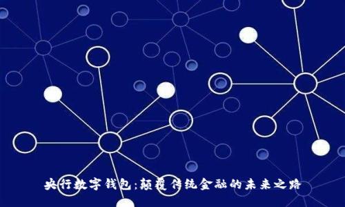 央行數(shù)字錢包：顛覆傳統(tǒng)金融的未來之路