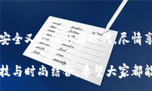 :
  加密錢包手表：開啟安全與時尚的完美結(jié)合 / 

關(guān)鍵詞:
 guanjianci 加密錢包, 手表, 數(shù)字貨幣 /guanjianci 

引言：科技與時尚的完美交融
在這個數(shù)字化快速發(fā)展的時代，科技與時尚的界限已漸漸模糊。人們不僅希望在功能上得到滿足，更渴望在外觀設(shè)計上引領(lǐng)潮流。加密錢包手表，正是一款將這兩者完美融合的創(chuàng)新產(chǎn)品！想象一下，當(dāng)你的手腕上不僅僅是一塊普通的手表，而是一個能安全存儲數(shù)字貨幣的智能設(shè)備，這無疑是對現(xiàn)代生活方式的巨大顛覆！多么令人振奮！

為什么選擇加密錢包手表？
首先，加密錢包手表的最大亮點(diǎn)就是它的安全性。隨著數(shù)字貨幣的普及，如何保護(hù)你的資產(chǎn)已成為每個投資者必須面對的重要課題。傳統(tǒng)錢包或在線交易所都有被黑客攻擊的風(fēng)險，而加密錢包手表通過先進(jìn)的硬件加密技術(shù)，為用戶提供了更為安全的選擇！而且，手表的便攜性使得你隨時隨地都能輕松查看和管理你的加密資產(chǎn)，這是一種多么便利的體驗(yàn)??！

引領(lǐng)潮流：時尚設(shè)計與多樣化功能
除了安全性，加密錢包手表在時尚設(shè)計上也毫不遜色。它通常采用高端材料和時尚輪廓，既能展現(xiàn)個性與品味，又能與各種風(fēng)格的服飾搭配。無論是商務(wù)正裝還是休閑運(yùn)動裝，它都能完美匹配，成為你個人形象的重要組成部分！
在功能上，加密錢包手表通常具備豐富的智能功能，包括藍(lán)牙連接、消息提醒、步數(shù)計數(shù)、心率監(jiān)測等，絕對是現(xiàn)代人生活中的得力助手。設(shè)想一下，跑步時不再是單一的手表，連你的加密資產(chǎn)也在手腕上安全地管理著，這種科技感與實(shí)用性的結(jié)合，實(shí)在讓人感到興奮！

用戶體驗(yàn)：從使用到交流
使用加密錢包手表，除了基本的交易功能，用戶還可以通過手表與朋友分享彼此的加密貨幣經(jīng)驗(yàn)。這種互動不僅豐富了用戶的社交生活，也促進(jìn)了數(shù)字貨幣文化的傳播。想象一下，與你的朋友們一同討論投資策略，分享成功案例，那種興奮感絲毫不亞于聚會中的歡笑和交流！

加密錢包手表的未來展望
展望未來，加密錢包手表的技術(shù)將不斷進(jìn)步，功能也會日益豐富。預(yù)計將會出現(xiàn)更多元化的品牌和設(shè)計，為消費(fèi)者提供更廣泛的選擇。不僅如此，隨著區(qū)塊鏈技術(shù)的不斷發(fā)展，未來或許會有更多的應(yīng)用場景與可能性，這讓人充滿期待！多么令人向往的未來啊！

結(jié)論：讓加密錢包手表為你的生活增光添彩
總之，加密錢包手表不僅是時尚的代表，更是新時代生活方式的承載體！它的出現(xiàn)，讓我們在享受時尚的同時，也為自己的數(shù)字資產(chǎn)保駕護(hù)航。讓我們一同邁入這個既安全又時尚的新時代，盡情享受加密財富帶來的無限可能吧！

在這個充滿機(jī)遇的時代，選擇加密錢包手表，讓每一天都充滿驚喜與期待！無論是作為自己使用，還是作為送給親朋的禮物，都是一個絕佳的選擇！多么令人心動的科技與時尚結(jié)合，希望大家都能在這個嶄新的領(lǐng)域找到自己的位置，擁抱未來！
