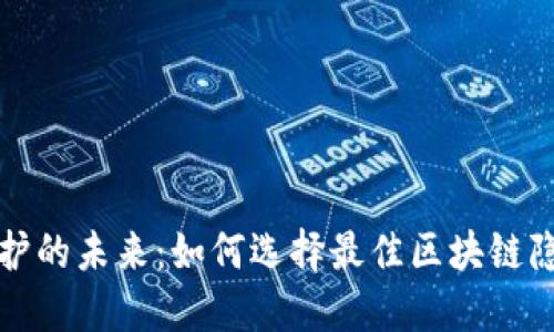 隱私保護(hù)的未來：如何選擇最佳區(qū)塊鏈隱私錢包