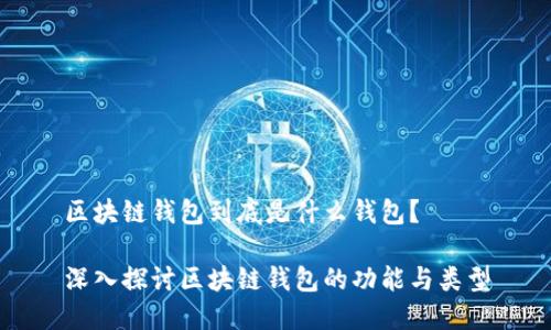 區(qū)塊鏈錢包到底是什么錢包？

深入探討區(qū)塊鏈錢包的功能與類型