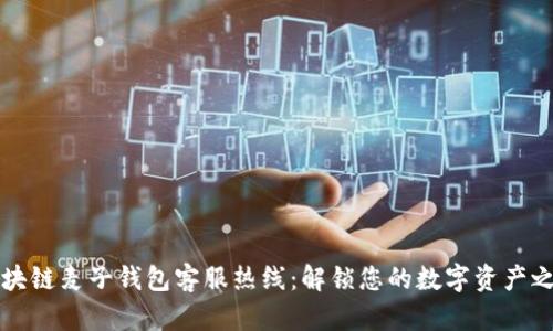 區(qū)塊鏈麥子錢包客服熱線：解鎖您的數(shù)字資產(chǎn)之旅