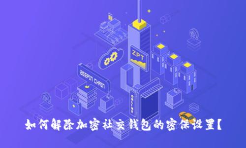 如何解除加密社交錢包的密保設(shè)置？