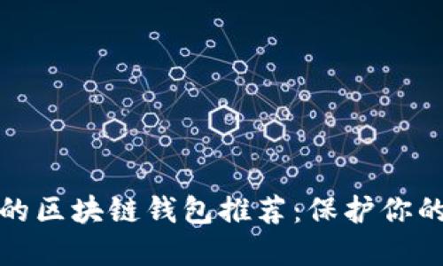 安全性高的區(qū)塊鏈錢包推薦：保護(hù)你的數(shù)字資產(chǎn)