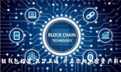 區(qū)塊鏈錢包推薦：天下互通，開啟你的加密資產(chǎn)新時(shí)代！