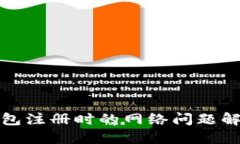 數(shù)字錢(qián)包注冊(cè)時(shí)的網(wǎng)絡(luò)問(wèn)