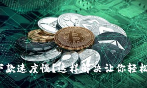 數(shù)字錢包下款速度慢？這樣解決讓你輕松獲取資金！