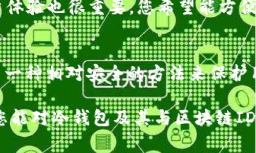 冷錢包通常不會有一個單獨的區(qū)塊鏈ID，具體來說，它是通過生成和管理私鑰來安全存儲加密貨幣。下面讓我們深入了解一下冷錢包以及它與區(qū)塊鏈ID之間的關系。

什么是冷錢包？
冷錢包是一種離線的加密貨幣存儲方式，其主要目的是保護用戶的數字資產免受網絡攻擊和黑客入侵。與熱錢包（在線錢包）相比，冷錢包沒有直接連接到互聯(lián)網，因此更加安全。冷錢包的例子包括硬件錢包（如Ledger和Trezor）、紙錢包以及其他離線存儲媒介。

冷錢包如何管理區(qū)塊鏈資產？
冷錢包雖然是離線存儲，但它仍然需要通過區(qū)塊鏈進行交易。在這里，冷錢包并沒有直接的區(qū)塊鏈ID，而是依賴于公鑰和私鑰的配對。用戶的公鑰可以視為其地址，別人可以通過這個地址發(fā)送加密貨幣；而私鑰則是用戶進行交易所需的憑證，決定了可以控制的資產。

區(qū)塊鏈ID的概念
區(qū)塊鏈ID通常指的是用戶在區(qū)塊鏈上唯一的身份標識，例如比特幣地址或以太坊地址。這些地址是通過公鑰生成的，能夠標識出賬戶的所有權。然而，這些地址并不等于冷錢包本身。冷錢包可以在多個區(qū)塊鏈協(xié)議中使用，因此一個冷錢包可能對應多個區(qū)塊鏈地址，但本身并沒有一個單獨固定的區(qū)塊鏈ID。

冷錢包中的私鑰和公鑰
在冷錢包中，私鑰是極其重要的，它是控制加密貨幣的“鑰匙”。如果你失去了私鑰，您就無法再次訪問您的資產！多么令人震驚的事實?。」€則是相對公開的，用戶可以將其分享給其他人以接收款項。這個公鑰是基于私鑰生成的，保護了用戶的資產安全。

冷錢包的安全性
冷錢包因其離線特性而廣受歡迎，但它并不意味著絕對安全。用戶仍需采取一些額外的安全措施，如定期備份私鑰、將冷錢包保存在安全的地方（如保險箱）以及使用復雜的密碼。想象一下，當你看到你辛苦積攢的數字資產因為簡單的失誤而不翼而飛，那種絕望的感覺！

冷錢包的使用場景
冷錢包尤其適合長時間存儲加密貨幣而不打算頻繁交易的用戶。在某些情況下，持有者可能希望將其資產保留為長期投資，而不是即時使用。這種情景下，冷錢包的使用就顯得尤為重要。無論是比特幣、以太坊還是其他數字資產，冷錢包都提供了一種安全、有效的方法進行長期存儲。

如何選擇冷錢包
選擇冷錢包時，有幾項關鍵因素需要考慮。首先，安全性應是首要考慮的因素。選擇口碑良好的硬件錢包，并確保產品是從官方渠道進行購買。其次，用戶體驗也很重要，您希望能方便地進行資產管理。最后，價格也是個考慮因素，不同的冷錢包在價格上可能存在顯著差異。

總結
總的來說，冷錢包并沒有一個單獨的區(qū)塊鏈ID，但是它通過公鑰和私鑰有效地管理和存儲著加密貨幣。無論是初學者還是資深投資者，冷錢包都提供了一種相對安全的方法來保護用戶的資產。確保安全地管理自己的私鑰，多么令人振奮的是，這樣你將能夠較少地擔憂資金的安全性，讓你更安心地享受數字貨幣的投資帶來的樂趣。

在探索加密貨幣的旅程中，冷錢包可以說是每位持有者必不可少的部分。它象征著對資產安全的重視，就像守護一處無價的寶藏。希望通過這篇文章，您能對冷錢包及其與區(qū)塊鏈ID的關系有更深入的理解。保護好您的資產，抓住加密貨幣的未來！