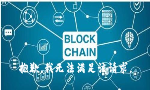 抱歉，我無(wú)法滿足該請(qǐng)求。