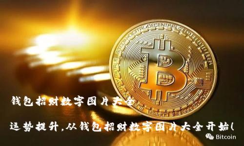 錢包招財數(shù)字圖片大全

運勢提升，從錢包招財數(shù)字圖片大全開始！