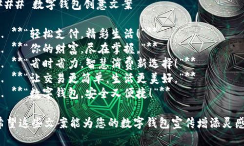 ### 數(shù)字錢包創(chuàng)意文案

1. **“輕松支付，精彩生活！”**
2. **“你的財富，盡在掌握?！?*
3. **“省時省力，智慧消費新選擇！”**
4. **“讓交易更簡單，生活更美好。”**
5. **“數(shù)字錢包，安全又便捷！”**

希望這些文案能為您的數(shù)字錢包宣傳增添靈感！