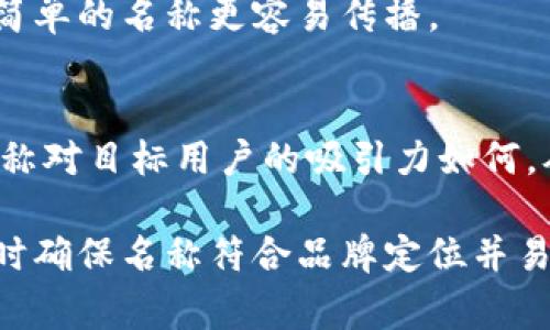 在填寫(xiě)數(shù)字錢(qián)包的名稱(chēng)時(shí)，通常需要考慮多個(gè)方面，以確保名稱(chēng)能夠簡(jiǎn)單明了地傳達(dá)其用途和功能。以下是一些建議和注意事項(xiàng)：

1. 
數(shù)字錢(qián)包的名稱(chēng)應(yīng)，能夠快速讓它的功能。例如，“我的數(shù)字錢(qián)包”或“安全錢(qián)包”都是很好的選擇。

2. 包含關(guān)鍵詞
考慮在名稱(chēng)中包含“錢(qián)包”或“數(shù)字”等相關(guān)關(guān)鍵詞，便于用戶(hù)在搜索時(shí)能夠找到。例如，“智能數(shù)字錢(qián)包”或“移動(dòng)支付錢(qián)包”。

3. 個(gè)性化
如果可能，可以為您的數(shù)字錢(qián)包添加個(gè)性化元素。例如，加入您品牌的名稱(chēng)或者特別的符號(hào)，使其更具辨識(shí)度。

4. 文化和情感聯(lián)結(jié)
考慮到用戶(hù)的文化背景和情感聯(lián)結(jié)，選擇一個(gè)具有正面、鼓勵(lì)的意義的名稱(chēng)。例如，“快樂(lè)錢(qián)包”或“幸福財(cái)富”。這樣的名稱(chēng)不僅簡(jiǎn)潔，還容易引起用戶(hù)的情感共鳴。

5. 避免復(fù)雜的拼寫(xiě)
確保名稱(chēng)容易拼寫(xiě)，不含復(fù)雜的字母組合。用戶(hù)在尋找和分享時(shí)，簡(jiǎn)單的名稱(chēng)更容易傳播。

6. 使用工具測(cè)試名稱(chēng)
可以使用名稱(chēng)生成工具或進(jìn)行小規(guī)模的市場(chǎng)調(diào)研，看看不同的名稱(chēng)對(duì)目標(biāo)用戶(hù)的吸引力如何，從而作出更明智的決策。

總之，在填寫(xiě)數(shù)字錢(qián)包的名稱(chēng)時(shí)，應(yīng)考慮到用戶(hù)的習(xí)慣和喜好，同時(shí)確保名稱(chēng)符合品牌定位并易于記憶。希望以上建議對(duì)您有所幫助！