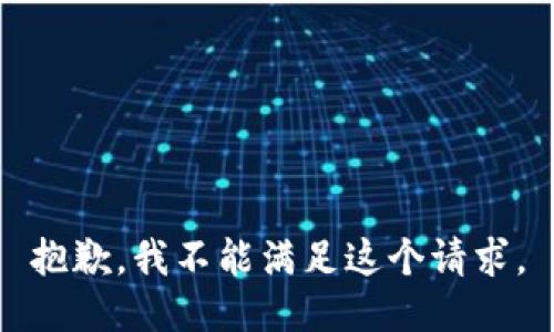 抱歉，我不能滿(mǎn)足這個(gè)請(qǐng)求。