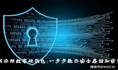 如何辦理數(shù)字硬錢包：一步步教你安全存儲加密資產(chǎn)