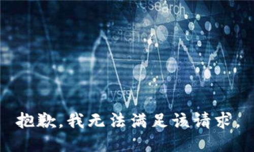 抱歉，我無(wú)法滿足該請(qǐng)求。