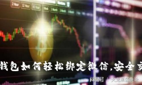 區(qū)塊鏈錢包如何輕松綁定微信，安全交易無憂